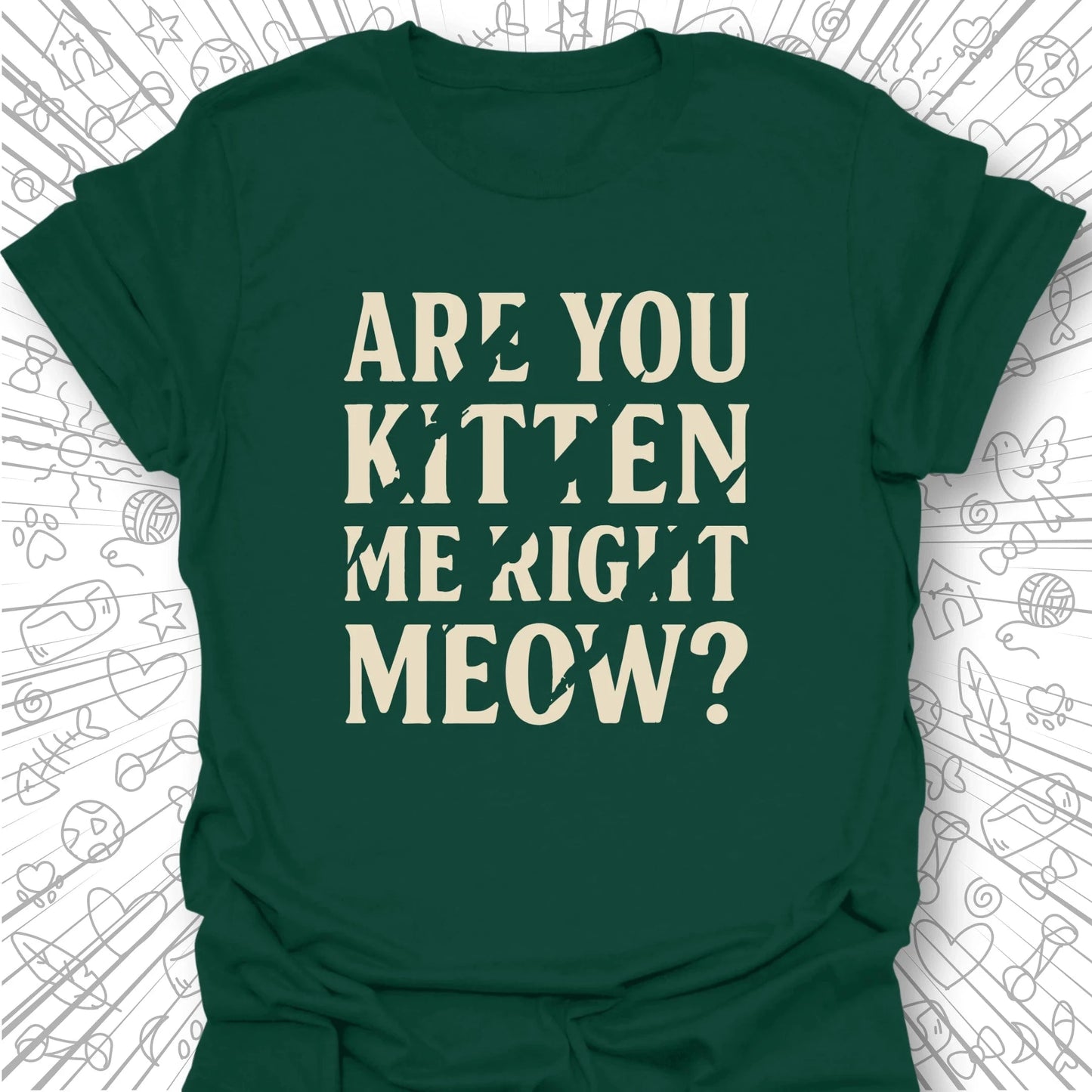 Are You Kitten Me Right Meow? T-Shirt
