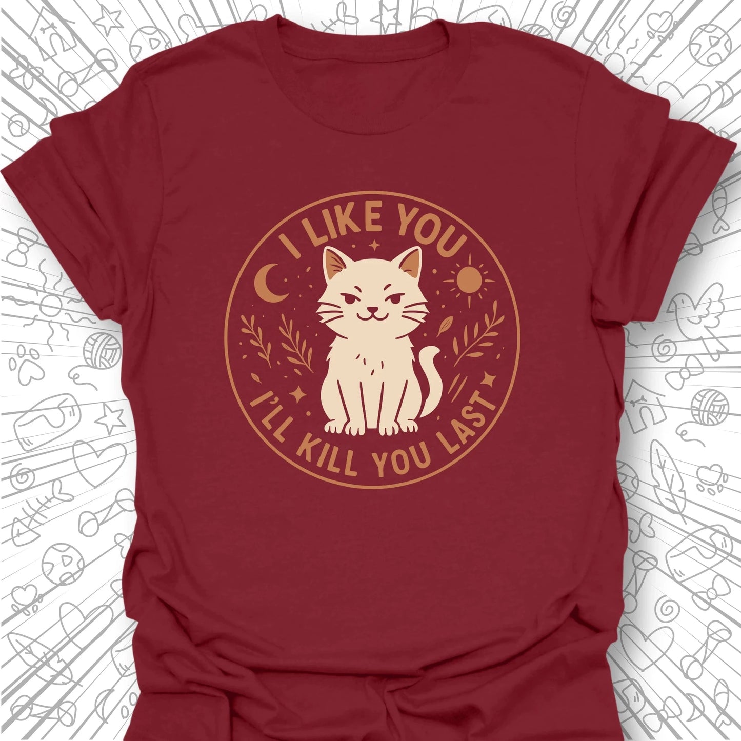 I Like You, I'll Kill You Last T-Shirt