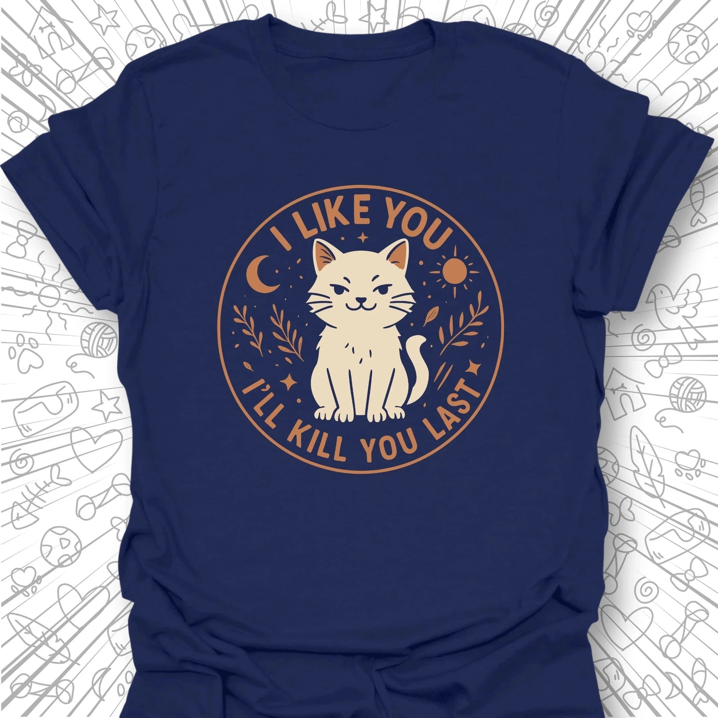 I Like You, I'll Kill You Last T-Shirt