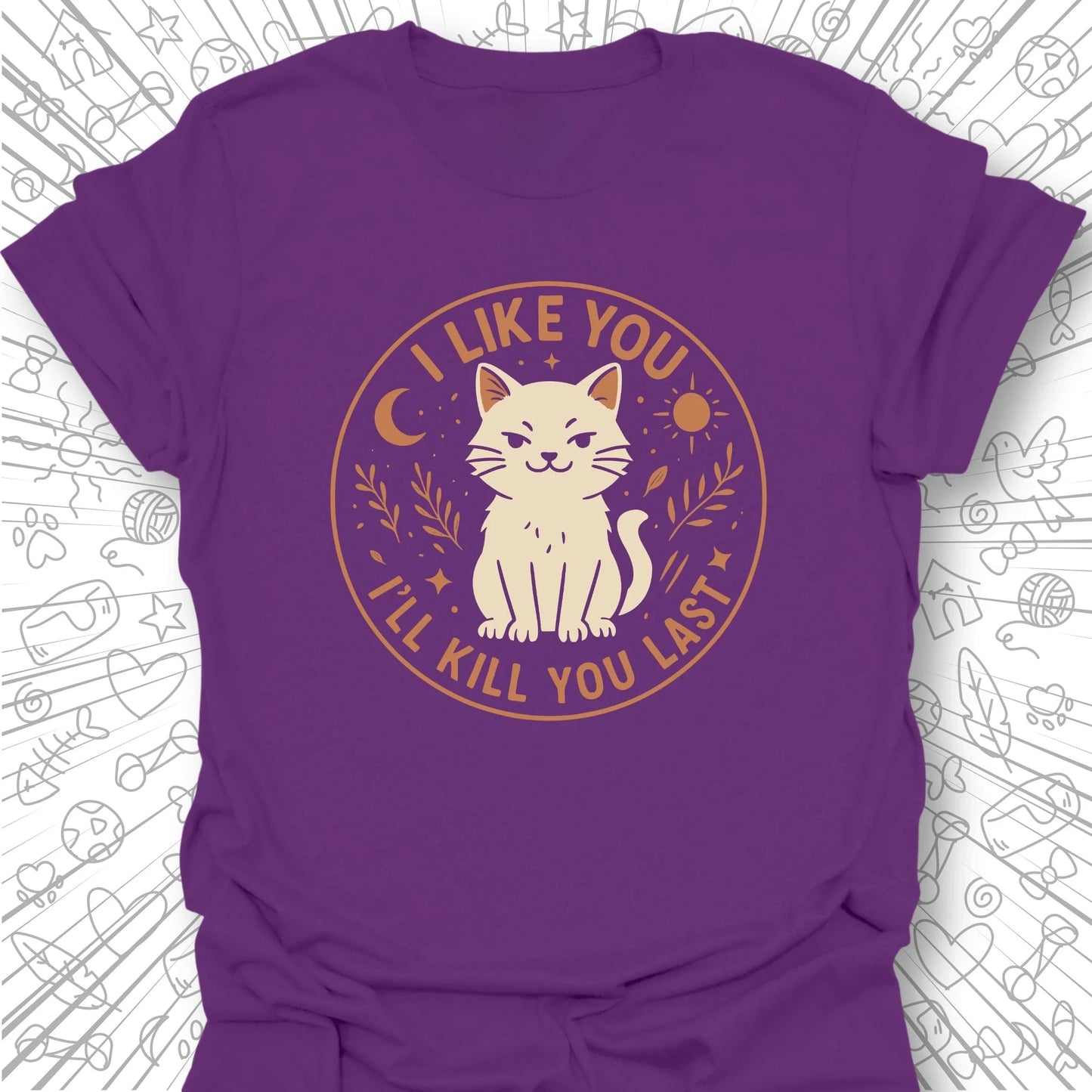 I Like You, I'll Kill You Last T-Shirt
