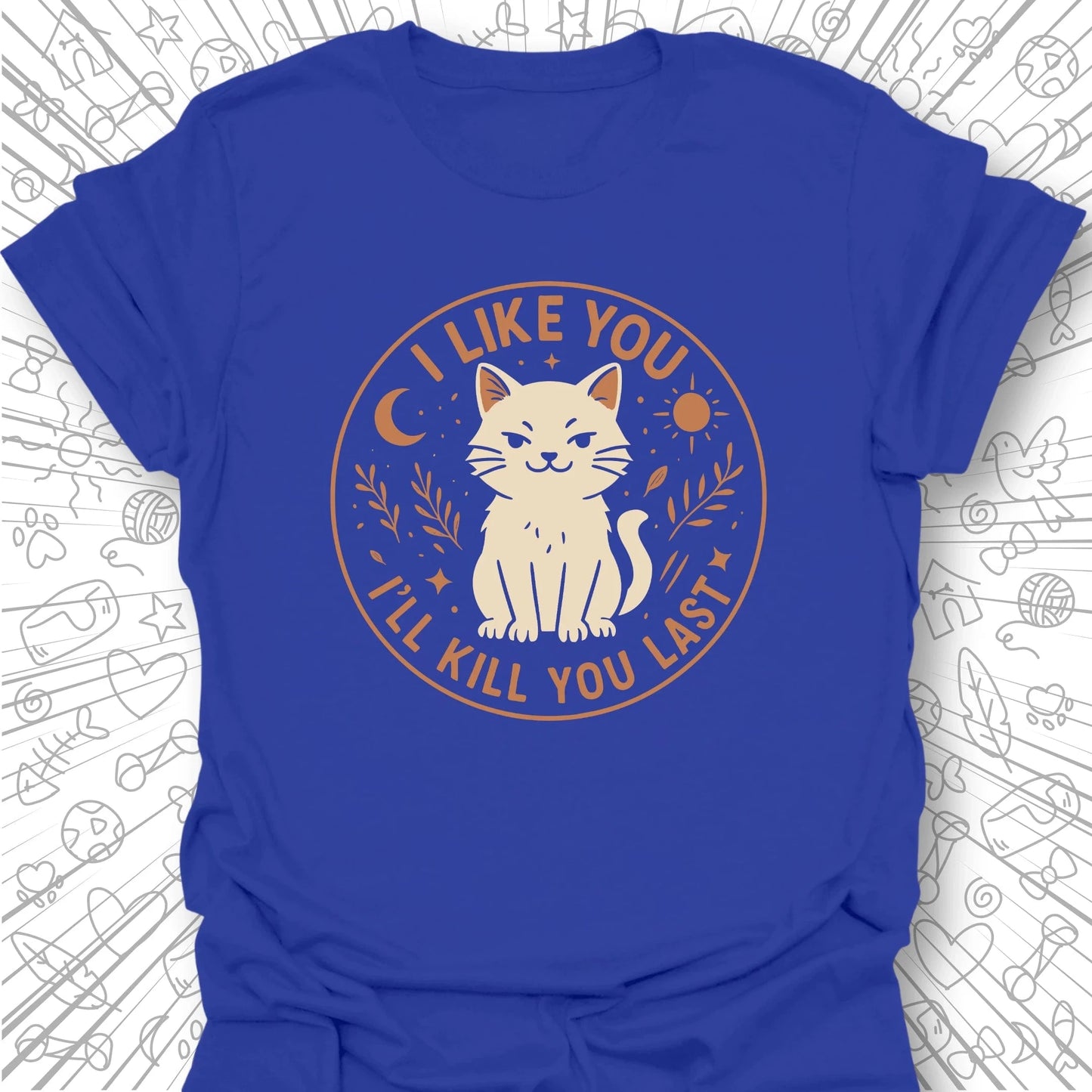 I Like You, I'll Kill You Last T-Shirt