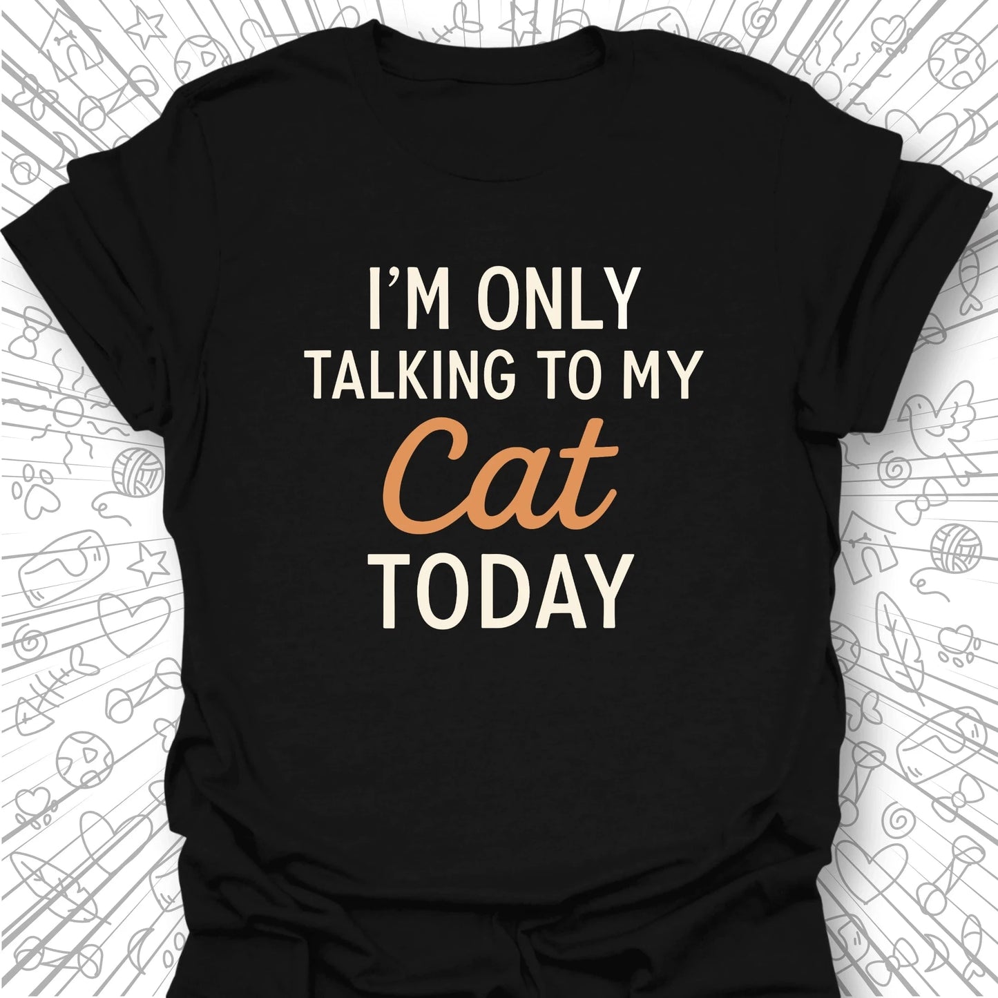 I'm Only Talking to My Cat Today T-Shirt
