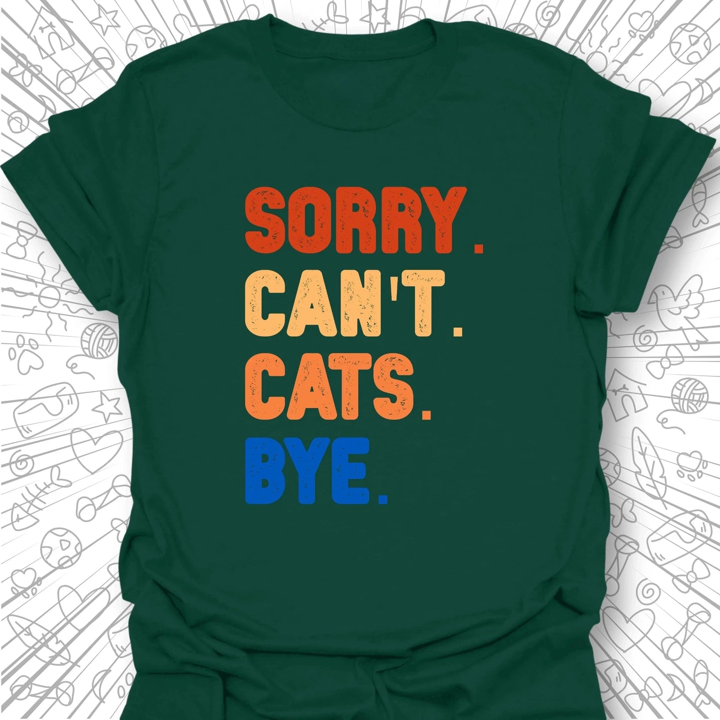 Sorry. Can't. Cats. Bye. T-Shirt