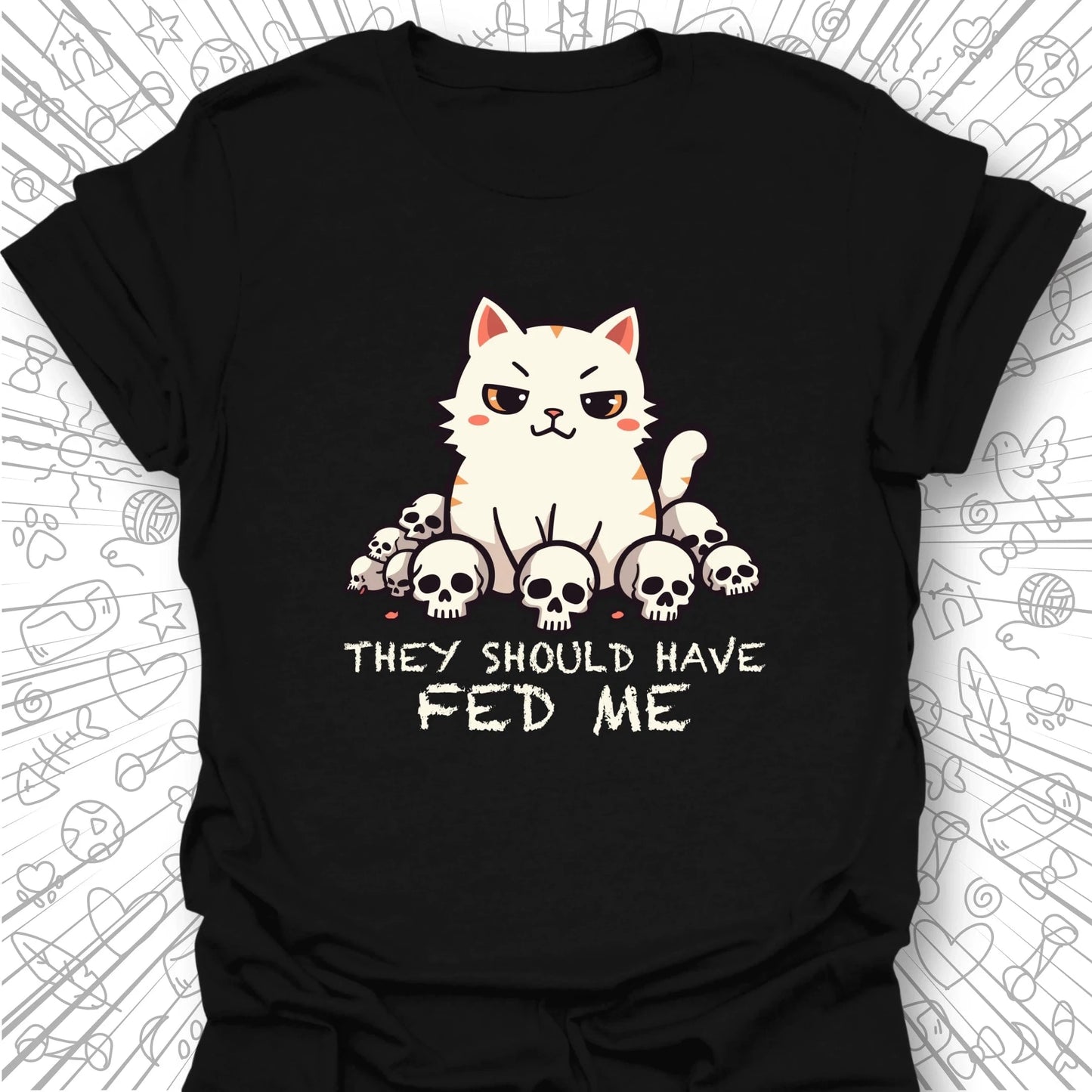 They Should Have Fed Me T-Shirt