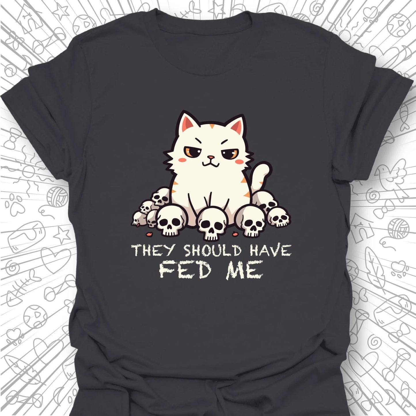 They Should Have Fed Me T-Shirt