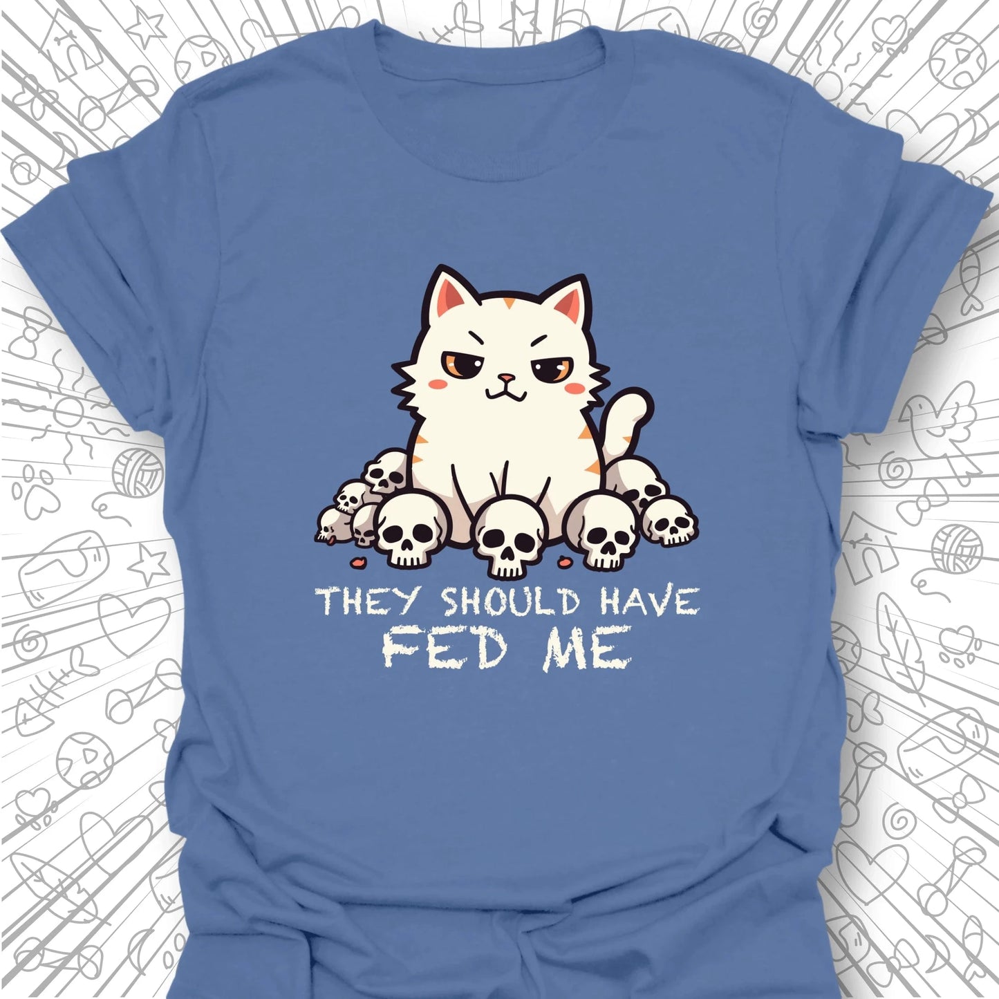 They Should Have Fed Me T-Shirt