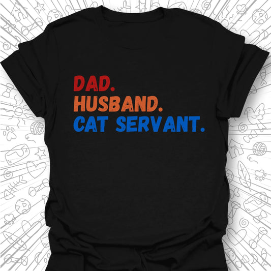Dad. Husband. Cat Servant. T-Shirt