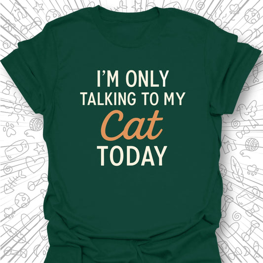 I'm Only Talking to My Cat Today T-Shirt