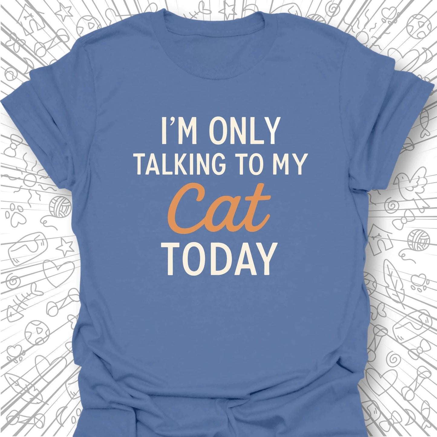 I'm Only Talking to My Cat Today T-Shirt