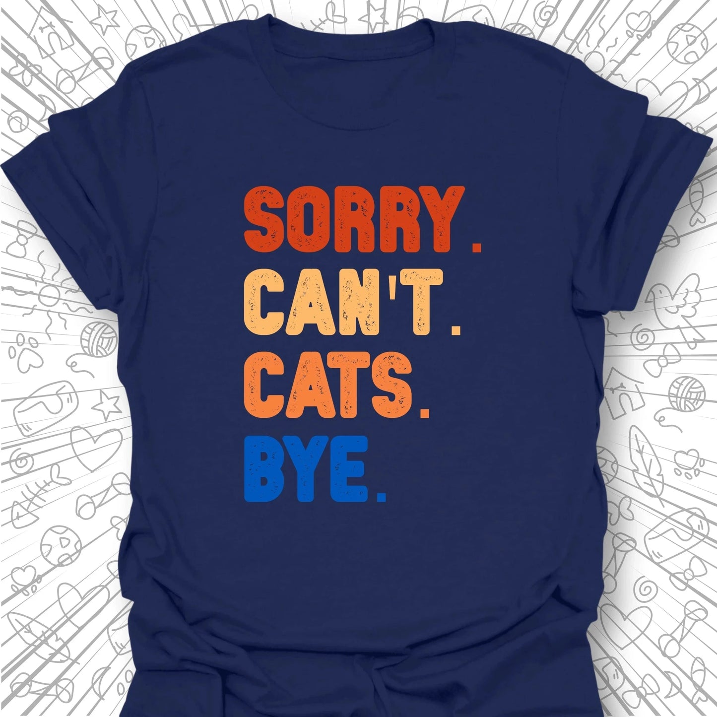 Sorry. Can't. Cats. Bye. T-Shirt