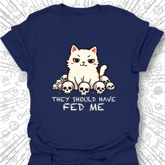 They Should Have Fed Me T-Shirt